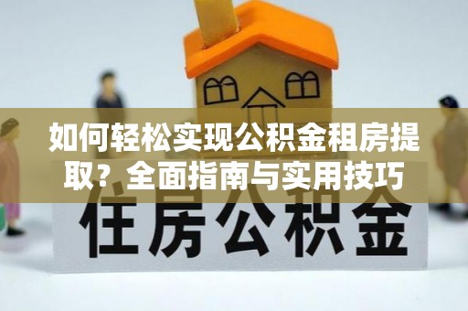 镇康如何轻松实现公积金租房提取？全面指南与实用技巧