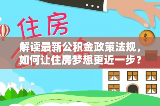 镇康解读最新公积金政策法规，如何让住房梦想更近一步？
