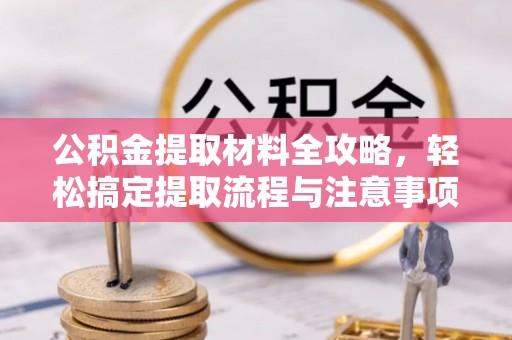 镇康公积金提取材料全攻略，轻松搞定提取流程与注意事项