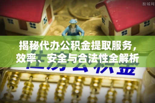 镇康揭秘代办公积金提取服务，效率、安全与合法性全解析