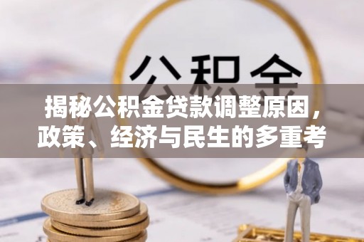 镇康揭秘公积金贷款调整原因，政策、经济与民生的多重考量