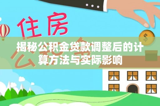 镇康揭秘公积金贷款调整后的计算方法与实际影响