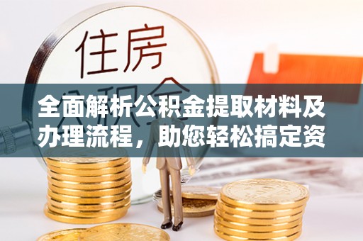 镇康全面解析公积金提取材料及办理流程，助您轻松搞定资金提取