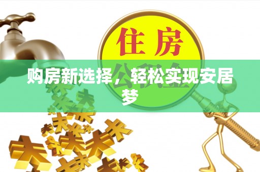 镇康购房新选择，轻松实现安居梦