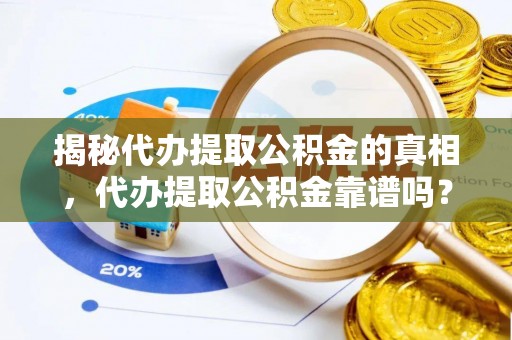镇康揭秘代办提取公积金的真相，代办提取公积金靠谱吗？