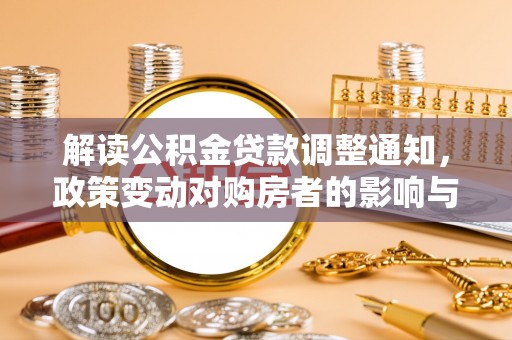 镇康解读公积金贷款调整通知，政策变动对购房者的影响与应对策略