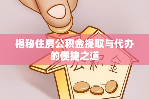 镇康揭秘住房公积金提取与代办的便捷之道