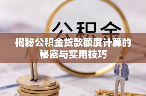 镇康揭秘公积金贷款额度计算的秘密与实用技巧