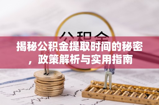 镇康揭秘公积金提取时间的秘密，政策解析与实用指南