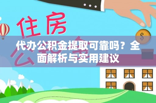 镇康代办公积金提取可靠吗？全面解析与实用建议