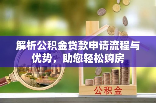 镇康解析公积金贷款申请流程与优势，助您轻松购房