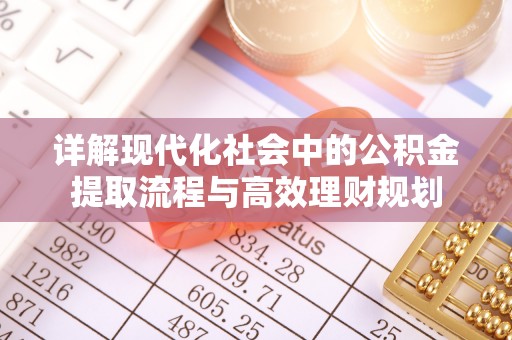 镇康详解现代化社会中的公积金提取流程与高效理财规划