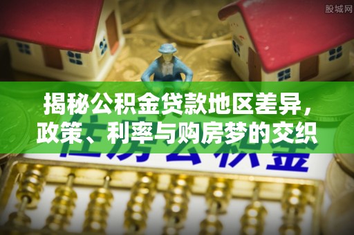 镇康揭秘公积金贷款地区差异，政策、利率与购房梦的交织