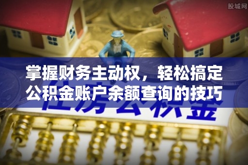 镇康掌握财务主动权，轻松搞定公积金账户余额查询的技巧与方法