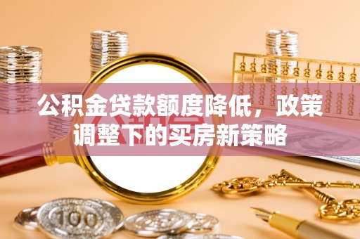 镇康公积金贷款额度降低，政策调整下的买房新策略