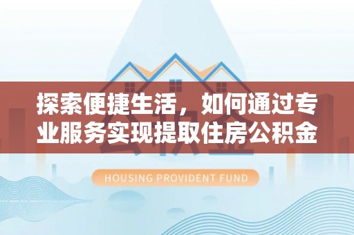 镇康探索便捷生活，如何通过专业服务实现提取住房公积金代办