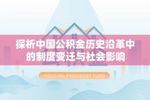 镇康探析中国公积金历史沿革中的制度变迁与社会影响