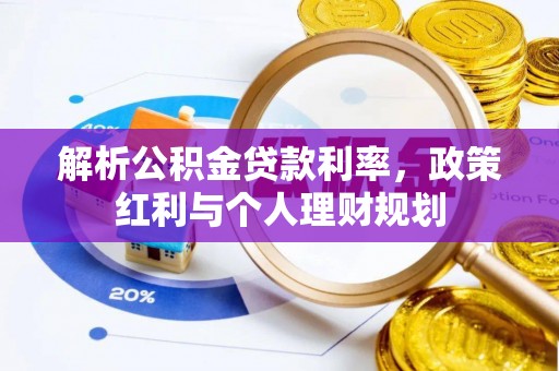 镇康解析公积金贷款利率，政策红利与个人理财规划