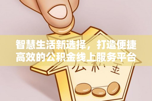 镇康智慧生活新选择，打造便捷高效的公积金线上服务平台