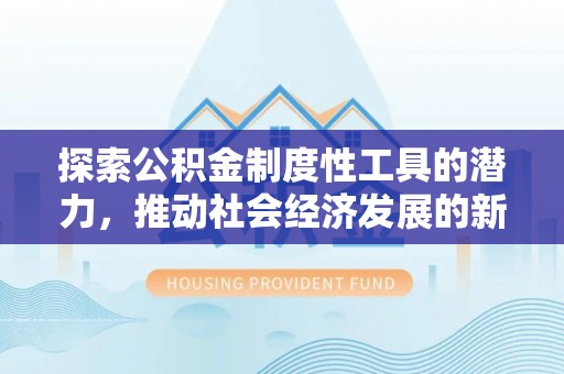 镇康探索公积金制度性工具的潜力，推动社会经济发展的新引擎