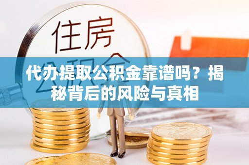 镇康代办提取公积金靠谱吗？揭秘背后的风险与真相