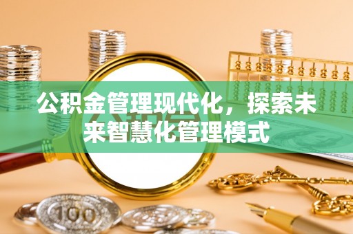 镇康公积金管理现代化，探索未来智慧化管理模式