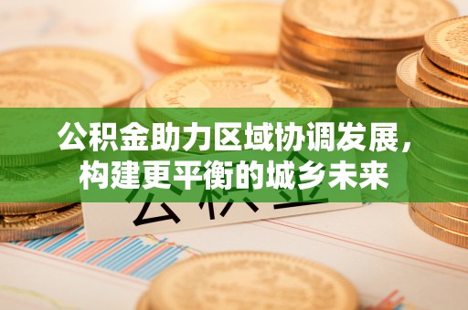 镇康公积金助力区域协调发展，构建更平衡的城乡未来