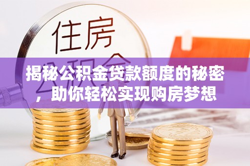 镇康揭秘公积金贷款额度的秘密，助你轻松实现购房梦想