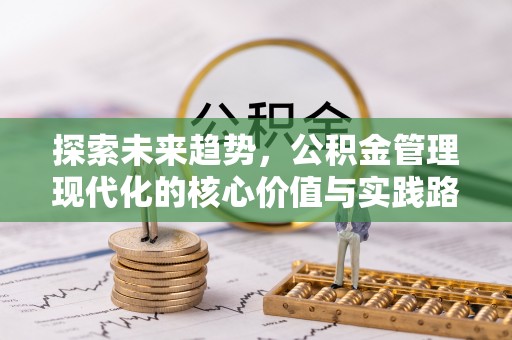 镇康探索未来趋势，公积金管理现代化的核心价值与实践路径