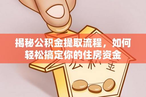 镇康揭秘公积金提取流程，如何轻松搞定你的住房资金