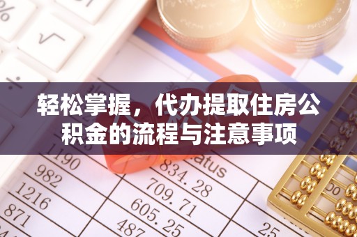 镇康轻松掌握，代办提取住房公积金的流程与注意事项