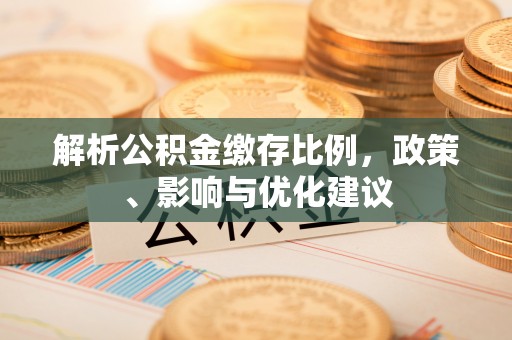 镇康解析公积金缴存比例，政策、影响与优化建议