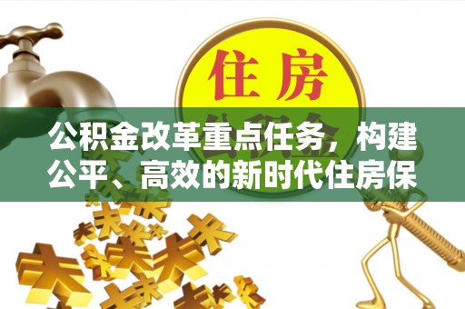 镇康公积金改革重点任务，构建公平、高效的新时代住房保障体系