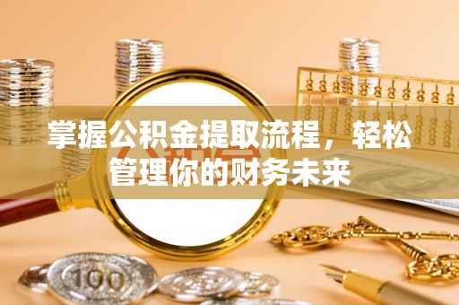 镇康掌握公积金提取流程，轻松管理你的财务未来