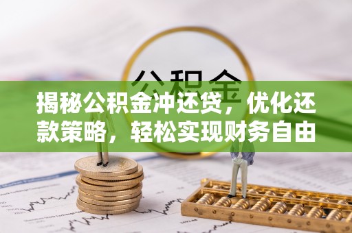 镇康揭秘公积金冲还贷，优化还款策略，轻松实现财务自由